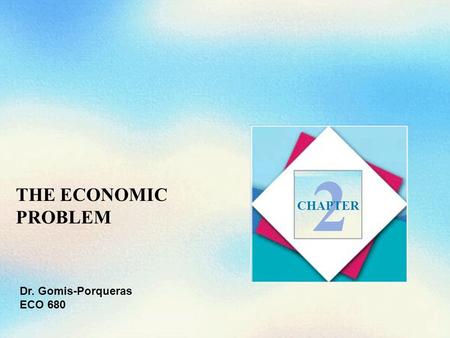 THE ECONOMIC PROBLEM 2 CHAPTER Dr. Gomis-Porqueras ECO 680.