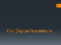 Civil Dispute Resolutions. Judicial Determination  Judicial determination is when a dispute is resolve by a third party Judge. This is done in the Supreme.