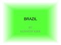 BRAZIL BY KENNEDY KIRK. Were on Earth is Brazil? Brazil is south of the U.S.A. just below the Equator. It is mostly in the Southern Hemisphere but the.