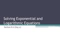 Solving Exponential and Logarithmic Equations Section 8.6 (Day 2)