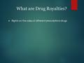 What are Drug Royalties?  Rights on the sales of different prescriptions drugs.