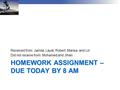 HOMEWORK ASSIGNMENT – DUE TODAY BY 8 AM Received from: Jamila, Layal, Robert, Marwa, and Lin Did not receive from: Mohamed and Jihan.