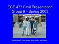 ECE 477 Final Presentation Group 9  Spring 2005 Nathan Smith, Omar Shaikh, Ryan Koors, Jeff Huston.