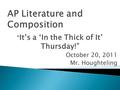 “ It’s a ‘In the Thick of It’ Thursday!” October 20, 2011 Mr. Houghteling.