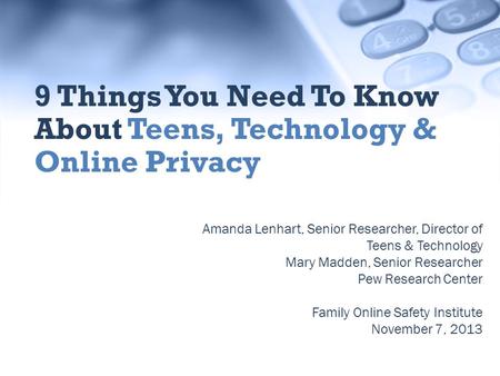 Amanda Lenhart, Senior Researcher, Director of Teens & Technology Mary Madden, Senior Researcher Pew Research Center Family Online Safety Institute November.