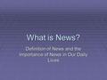 What is News? Definition of News and the Importance of News in Our Daily Lives.