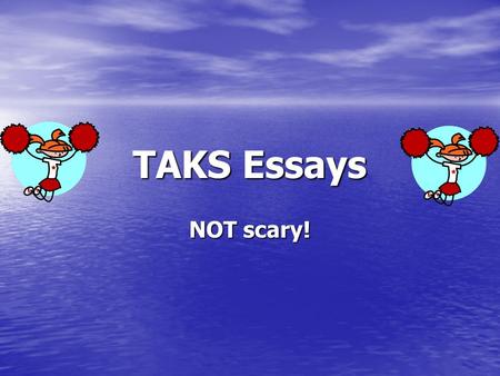 TAKS Essays NOT scary!. Grading Scale/Rubric TAKS essays are scored from 1 to 4. TAKS essays are scored from 1 to 4. Passing score is a 2. Passing score.