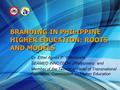 BRANDING IN PHILIPPINE HIGHER EDUCATION: ROOTS AND MODELS Dr. Ethel Agnes P. Valenzuela SEAMEO INNOTECH (Philippines) and Member of the Technical Panel.