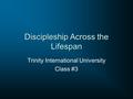 Discipleship Across the Lifespan Trinity International University Class #3.