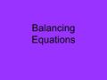 Balancing Equations. The Law of Conservation of Mass (or Matter) In a chemical reaction, matter is neither created nor destroyed.