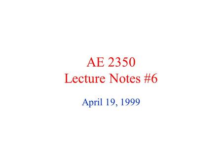 AE 2350 Lecture Notes #6 April 19, 1999 We have studied... Meaning of Incompressible Flow How and why speed of the flow affects compressibility Streamlines.