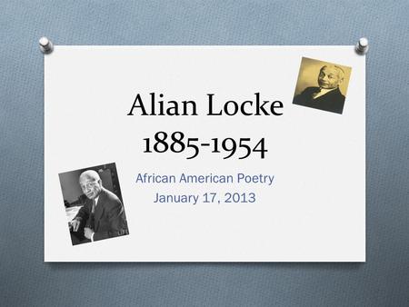 Alian Locke 1885-1954 African American Poetry January 17, 2013.