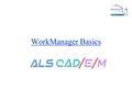 WorkManager Basics Course Outline 1.Importing existing 3D models to WorkManager 2.Modifying and Saving 3D models to WorkManager 3.Creating detail 2D.