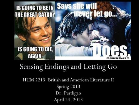 Sensing Endings and Letting Go HUM 2213: British and American Literature II Spring 2013 Dr. Perdigao April 24, 2013.