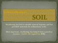 Weathering has led to valuable mineral deposits and has provided materials for sedimentary rocks. Most important, weathering has helped form a priceless.