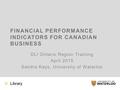 FINANCIAL PERFORMANCE INDICATORS FOR CANADIAN BUSINESS DLI Ontario Region Training April 2015 Sandra Keys, University of Waterloo Library.