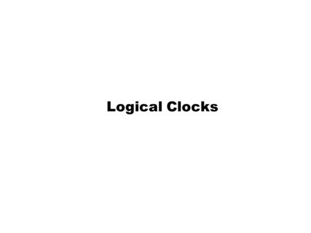 Logical Clocks. Topics Logical clocks Totally-Ordered Multicasting Vector timestamps.