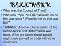 BELLWORK  What was the Council of Trent?  Who was Pope Paul III? What did he do that was good? What did he do that was bad?  THINKER: Another characteristic.