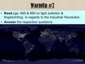 WarmUp #7 Read pgs. 665 & 669 on light pollution & fingerprinting, in regards to the Industrial Revolution. Answer the respective questions.