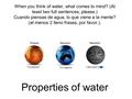 When you think of water, what comes to mind? (At least two full sentences, please.) Cuando piensas de agua, lo que viene a la mente? (at menos 2 lleno.