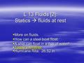 L 13 Fluids [2]: Statics  fluids at rest  More on fluids.  How can a steel boat float.  A ship can float in a cup of water!  Today’s weather Today’s.