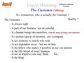 Export Marketing Veikko Laine The Customer / theory In a transaction, who is actually the Customer ? The Customer : - Is always right … - Is part of our.