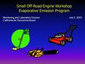 Monitoring and Laboratory Division July 2, 2003 California Air Resources Board Small Off-Road Engine Workshop Evaporative Emission Program.