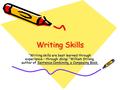 Writing Skills “Writing skills are best learned through experience – through doing.” William Strong, author of Sentence Combining, a Composing Book.