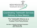 Coordinating Telehealth Services Delivery in New Mexico The Telehealth Alliance as a Trusted Third Party Broker New Mexico Telehealth Commission Presentation.