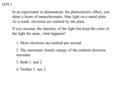 In an experiment to demonstrate the photoelectric effect, you shine a beam of monochromatic blue light on a metal plate. As a result, electrons are emitted.