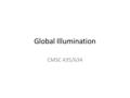 Global Illumination CMSC 435/634. Global Illumination Local Illumination – light – surface – eye – Throw everything else into ambient Global Illumination.