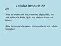 LO’s - Able to understand the processes of glycolisis, the citric acid cycle, krebs cycle and electron transport system. - Able to compare between photosynthesis.