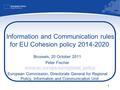 1 Information and Communication rules for EU Cohesion policy 2014-2020 Brussels, 20 October 2011 Peter Fischer www.ec.europa.eu/regional_policy www.ec.europa.eu/regional_policy.