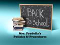 Mrs. Fradella’s Policies & Procedures. Enter Classroom Line up outside room in number order until instructed to enter by me Quietly enter room Unpack.