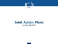 Joint Action Plans (Art 93-98 CPR). …did we propose this new instrument? To focus more on outputs and results …do we believe it will work? Because focus.