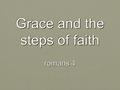 Grace and the steps of faith romans 4. 2 “In truth I know that this is so; But how can a man be in the right before God? 3 “If one wished to dispute with.