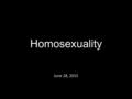 Homosexuality June 28, 2015. Genesis 2:18;24 18 Then the L ORD God said, “It is not good that the man should be alone; I will make him a helper fit for.