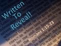 Written To Reveal! Romans 1:15-23. God Psalms 19:1 Romans 1:18-20 Isaiah 55:8-9 Jeremiah 10:23 1Corinthians 1:18-21 Romans 1:16-17.