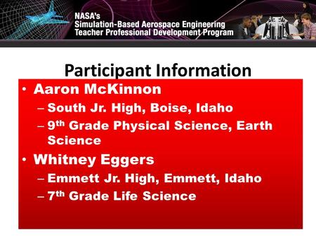 Participant Information Aaron McKinnon – South Jr. High, Boise, Idaho – 9 th Grade Physical Science, Earth Science Whitney Eggers – Emmett Jr. High, Emmett,