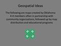 Geospatial Ideas The following are maps created by Oklahoma 4-H members often in partnership with community organizations, followed up by map distribution.