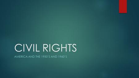 CIVIL RIGHTS AMERICA AND THE 1950’S AND 1960’S. Beginning of Civil Rights  Era post Civil War: US adopts segregation * Separate but “equal” treatment.