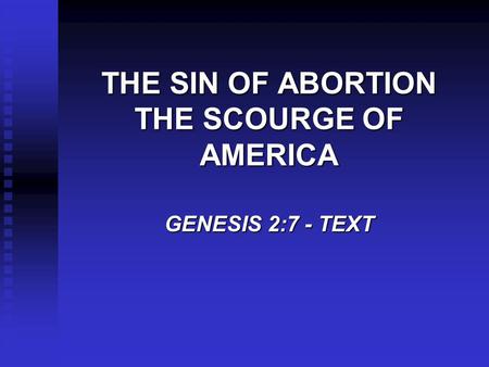 THE SIN OF ABORTION THE SCOURGE OF AMERICA GENESIS 2:7 - TEXT.