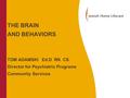 THE BRAIN AND BEHAVIORS TOM ADAMSKI Ed.D RN CS Director for Psychiatric Programs Community Services.