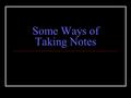 Some Ways of Taking Notes. Before reading… Look at the table of contents. Skim introductions and conclusions. Avoid isolating facts without considering.