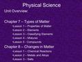 Physical Science Unit Overview: Chapter 7 – Types of Matter Lesson 1 – Properties of Matter Lesson 2 – Elements Lesson 3 – Classifying Elements Lesson.