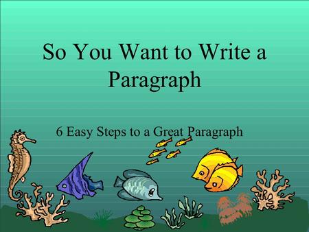 So You Want to Write a Paragraph 6 Easy Steps to a Great Paragraph.