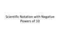 Scientific Notation with Negative Powers of 10. Warm Up Write the following information using scientific notation. The average distance from the Earth.