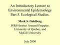 An Introductory Lecture to Environmental Epidemiology Part 5. Ecological Studies. Mark S. Goldberg INRS-Institut Armand-Frappier, University of Quebec,