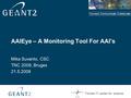 Connect. Communicate. Collaborate Place organisation and project logos in this area AAIEye – A Monitoring Tool For AAI’s Mika Suvanto, CSC TNC 2008, Bruges.
