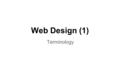 Web Design (1) Terminology. Coding ‘languages’ (1) HTML - Hypertext Markup Language - describes the content of a web page CSS - Cascading Style Sheets.